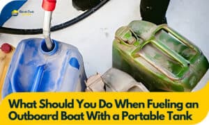什么Should You Do When Fueling an Outboard Boat With a Portable Tank